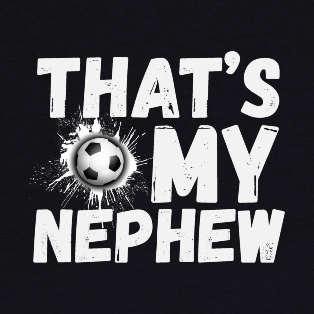 That's My Nephew Soccer Aunt Uncle by The WYLD Tribe