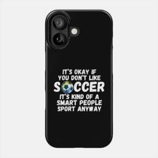 It's Okay If You Don't Like Soccer Phone Case