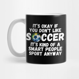 It's Okay If You Don't Like Soccer Mug