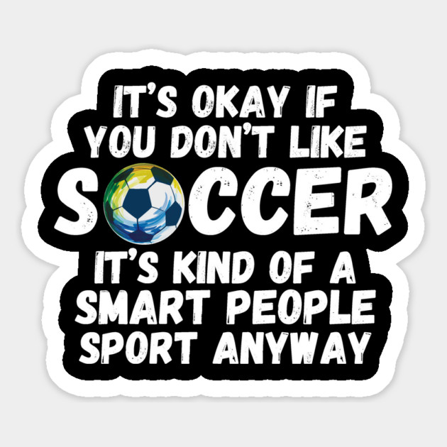 It's Okay If You Don't Like Soccer Magnet by The WYLD Tribe