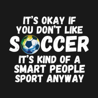 It's Okay If You Don't Like Soccer T-Shirt