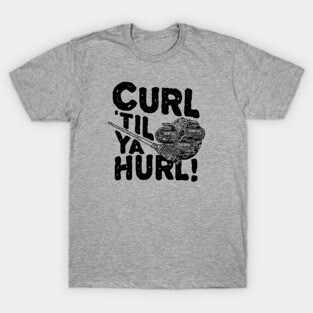 Curl 'Til You Hurl Curling T-Shirt