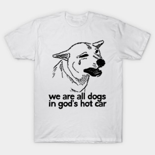 We Are All Dogs In God's Hot Car T-Shirt