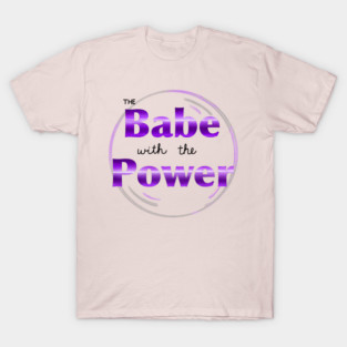 Babe with the Power T-Shirt