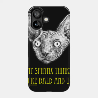 My Sphynx Cat Thinks You're Bald and Ugly Phone Case