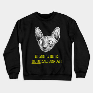 My Sphynx Cat Thinks You're Bald and Ugly Crewneck Sweatshirt