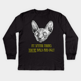 My Sphynx Cat Thinks You're Bald and Ugly Kids Long Sleeve T-Shirt