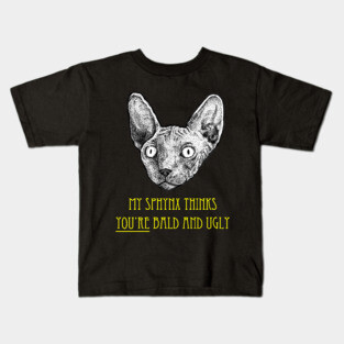My Sphynx Cat Thinks You're Bald and Ugly Kids T-Shirt