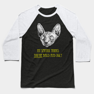 My Sphynx Cat Thinks You're Bald and Ugly Baseball T-Shirt