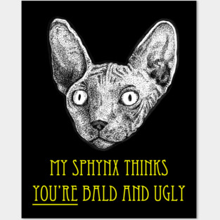 My Sphynx Cat Thinks You're Bald and Ugly Posters and Art