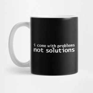 I Come With Problems Not Solutions Mug