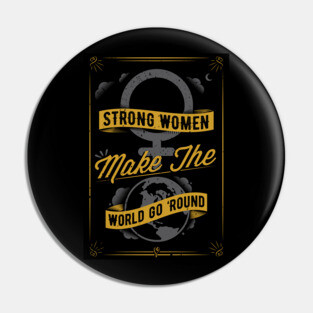 Strong Women Make The World Go 'Round Pin