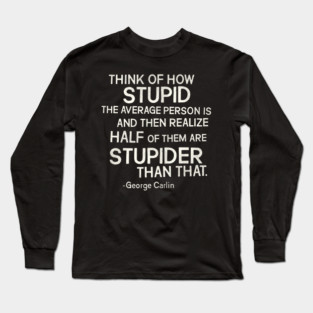 George Carlin "Stupid" Quote Long Sleeve T-Shirt