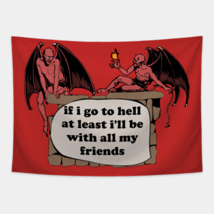 If I Go To Hell At Least I'll Be With All My Friends - Oddly Specific Cursed Meme, Demon Tapestry