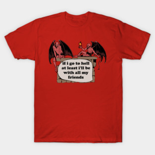If I Go To Hell At Least I'll Be With All My Friends - Oddly Specific Cursed Meme, Demon T-Shirt