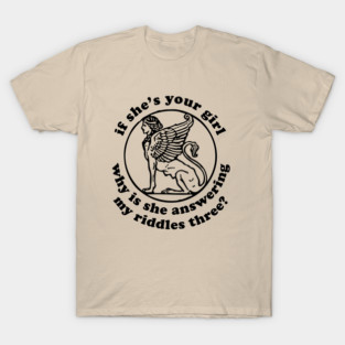 If She's Your Girl Why Is She Answering My Riddles Three? - Oddly Specific Meme, Sphinx T-Shirt
