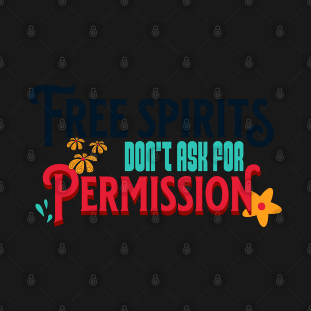 Free Spirits Don't Ask For Permission by REG
