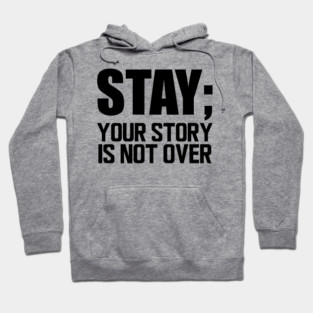Suicide Prevention - Stay; your story is not over Hoodie