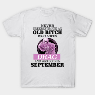 Never Underestimate An Old Bitch Who Loves Drag T-Shirt