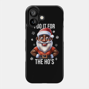 Funny Santa, I Do It for the Hos Phone Case
