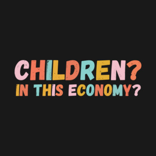 Children in This Economy? T-Shirt