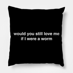 Would You Still Love Me if I Were a Worm Pillow