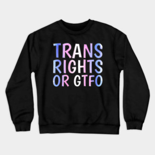 Trans Rights Or GTFO Crewneck Sweatshirt