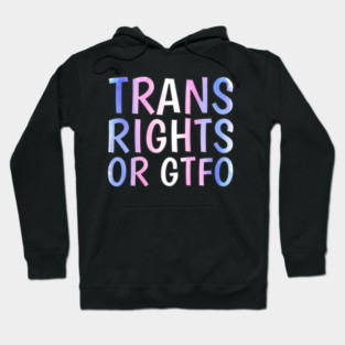 Trans Rights Or GTFO Hoodie