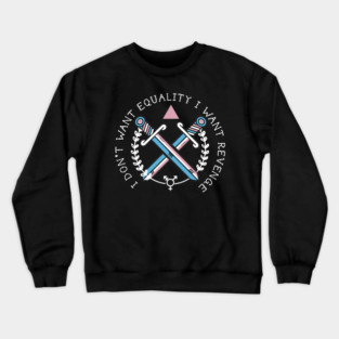 I DON'T WANT EQUALITY I WANT REVENGE(TRANS RIGHTS) Crewneck Sweatshirt