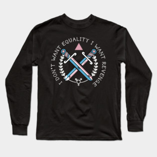 I DON'T WANT EQUALITY I WANT REVENGE(TRANS RIGHTS) Long Sleeve T-Shirt