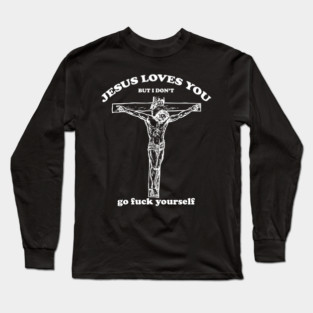 Jesus Loves You But I Dont Long Sleeve T-Shirt