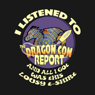 I listened to the Dragon Con Report T-Shirt