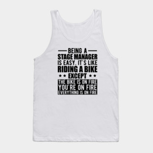 Stage Manager - Being a stage manager is easy. It's like riding a bike except the bike is on fire Tank Top