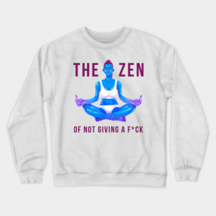 The Zen of Not Giving a Fck Crewneck Sweatshirt