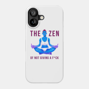 The Zen of Not Giving a Fck Phone Case