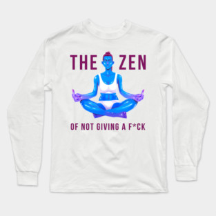 The Zen of Not Giving a Fck Long Sleeve T-Shirt