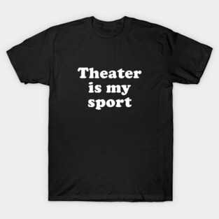Theater is My Sport T-Shirt