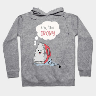 Oh the Irony Hoodie