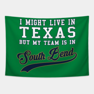 I might live in Texas but my team is in South Bend Tapestry