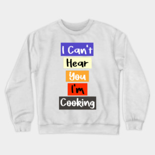 I Can't Hear You I'm Cooking Busy Funny cooking lovers Crewneck Sweatshirt