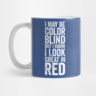 I May Be Color Blind But I Know I Look Great In Red White Mug