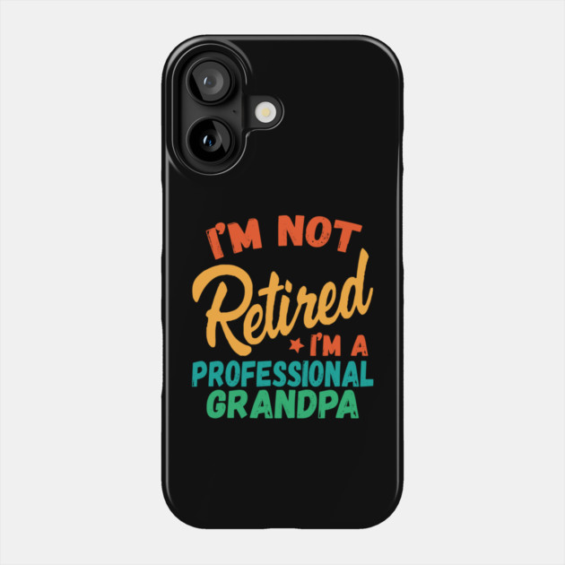 I'm Not Retired I'm A Professional Grandpa Phone Case by The WYLD Tribe