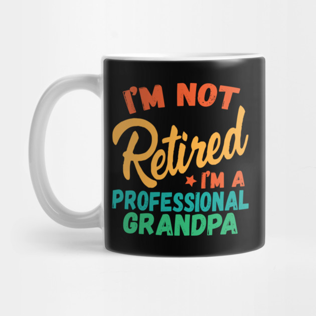 I'm Not Retired I'm A Professional Grandpa by The WYLD Tribe