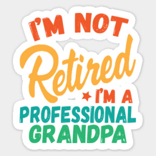 I'm Not Retired I'm A Professional Grandpa Sticker