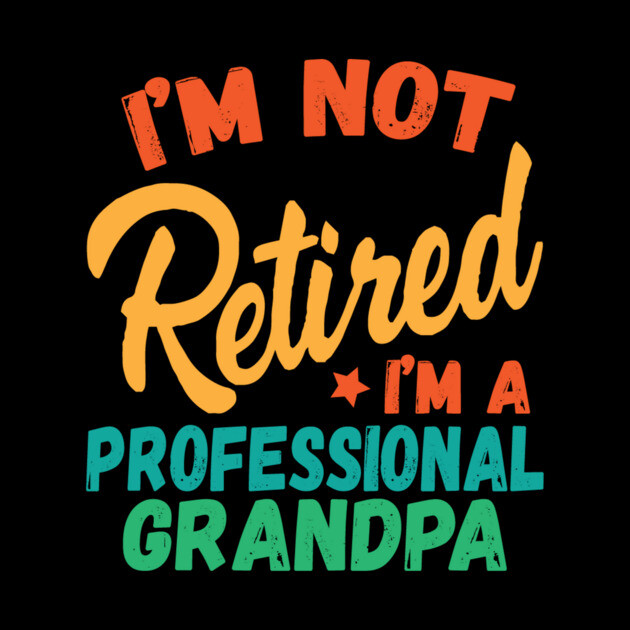I'm Not Retired I'm A Professional Grandpa by The WYLD Tribe