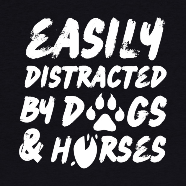 Easily Distracted By Dogs And Horses by The WYLD Tribe