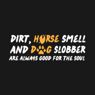 Dirt Horse Smell And Dog Slobber T-Shirt