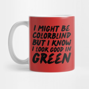 I Might Be Colorblind I Look Good in Green Mug