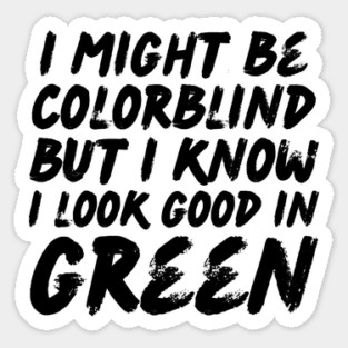 I Might Be Colorblind I Look Good in Green Sticker