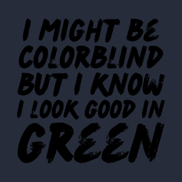 I Might Be Colorblind I Look Good in Green by The WYLD Tribe